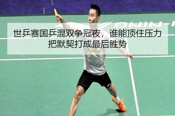 世乒赛国乒混双争冠夜，谁能顶住压力把默契打成最后胜势 | huatihui